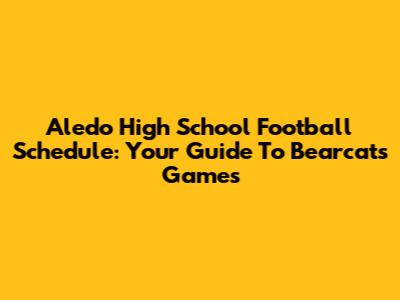 Aledo High School Football Schedule: Your Guide To Bearcats Games
