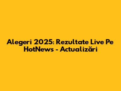Alegeri 2025: Rezultate Live Pe HotNews - Actualizări