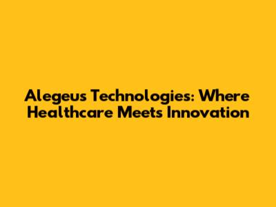 Alegeus Technologies: Where Healthcare Meets Innovation