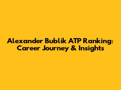 Alexander Bublik ATP Ranking: Career Journey & Insights
