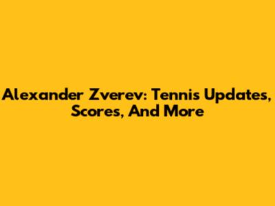 Alexander Zverev: Tennis Updates, Scores, And More