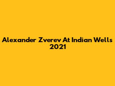 Alexander Zverev At Indian Wells 2021