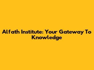 Alfath Institute: Your Gateway To Knowledge