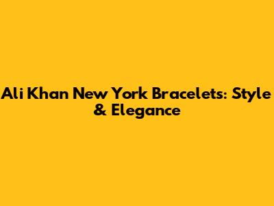 Ali Khan New York Bracelets: Style & Elegance