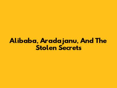 Alibaba, Aradajanu, And The Stolen Secrets