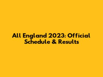 All England 2023: Official Schedule & Results