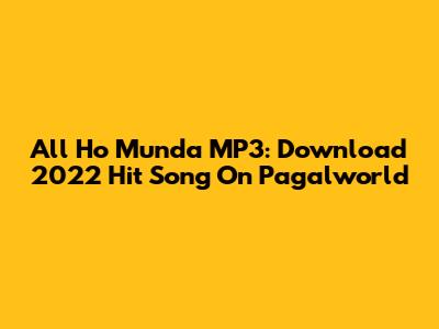 All Ho Munda MP3: Download 2022 Hit Song On Pagalworld