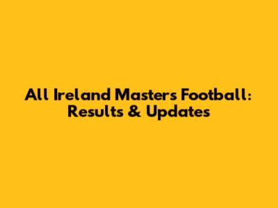 All Ireland Masters Football: Results & Updates