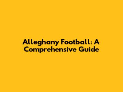 Alleghany Football: A Comprehensive Guide