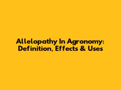 Allelopathy In Agronomy: Definition, Effects & Uses