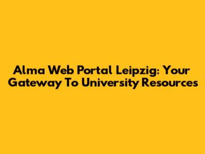 Alma Web Portal Leipzig: Your Gateway To University Resources