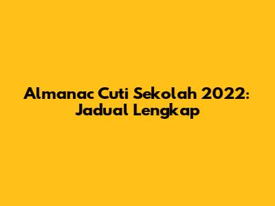Almanac Cuti Sekolah 2022: Jadual Lengkap