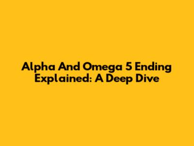 Alpha And Omega 5 Ending Explained: A Deep Dive