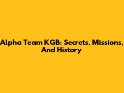 Alpha Team KGB: Secrets, Missions, And History