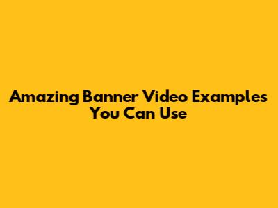 Amazing Banner Video Examples You Can Use