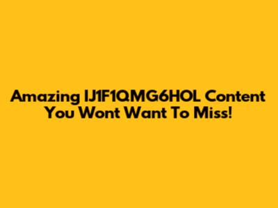 Amazing IJ1F1QMG6HOL Content You Won't Want To Miss!