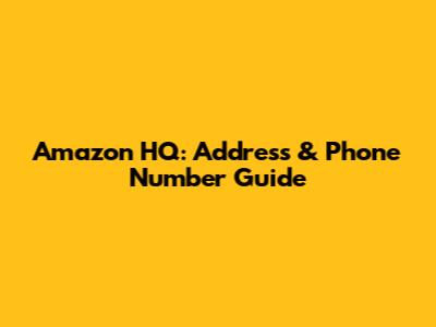 Amazon HQ: Address & Phone Number Guide