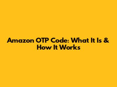 Amazon OTP Code: What It Is & How It Works