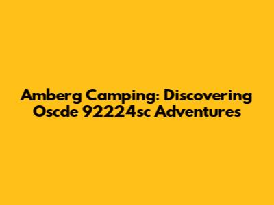 Amberg Camping: Discovering Oscde 92224sc Adventures