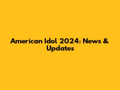 American Idol 2024: News & Updates
