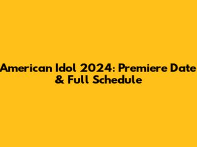 American Idol 2024: Premiere Date & Full Schedule