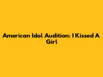 American Idol Audition: "I Kissed A Girl"