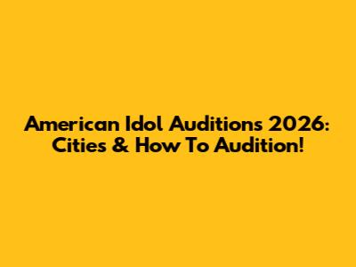 American Idol Auditions 2026: Cities & How To Audition!