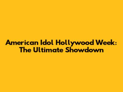 American Idol Hollywood Week: The Ultimate Showdown