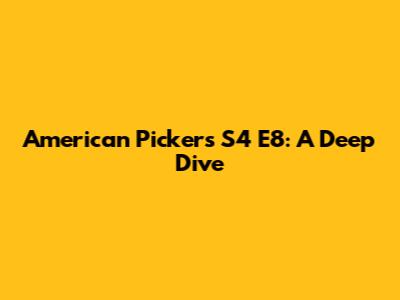American Pickers S4 E8: A Deep Dive