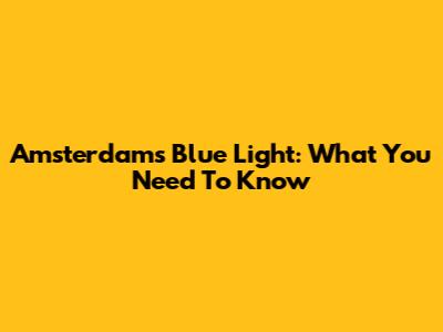 Amsterdam's Blue Light: What You Need To Know