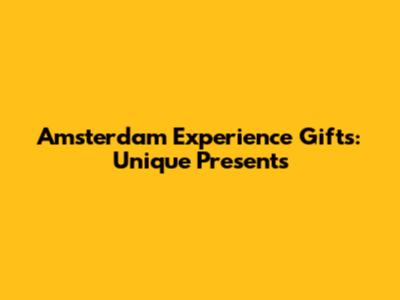 Amsterdam Experience Gifts: Unique Presents
