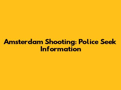 Amsterdam Shooting: Police Seek Information