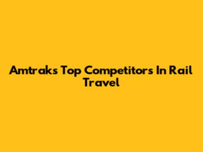 Amtrak's Top Competitors In Rail Travel