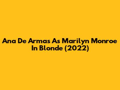 Ana De Armas As Marilyn Monroe In Blonde (2022)