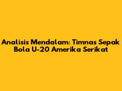 Analisis Mendalam: Timnas Sepak Bola U-20 Amerika Serikat