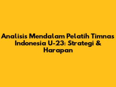 Analisis Mendalam Pelatih Timnas Indonesia U-23: Strategi & Harapan