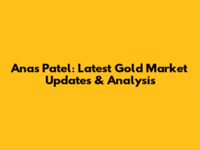 Anas Patel: Latest Gold Market Updates & Analysis