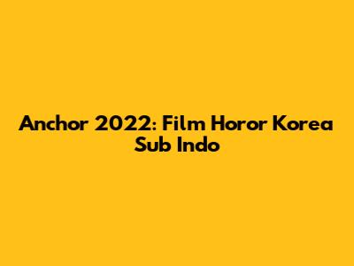 Anchor 2022: Film Horor Korea
Sub Indo