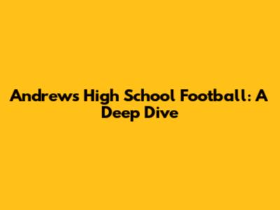 Andrews High School Football: A Deep Dive