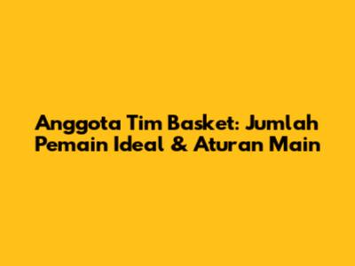 Anggota Tim Basket: Jumlah Pemain Ideal & Aturan Main