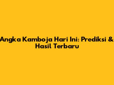 Angka Kamboja Hari Ini: Prediksi & Hasil Terbaru
