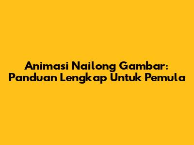 Animasi Nailong Gambar: Panduan Lengkap Untuk Pemula