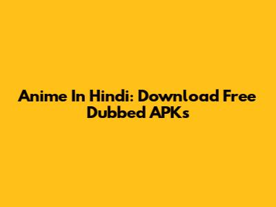 Anime In Hindi: Download Free Dubbed APKs
