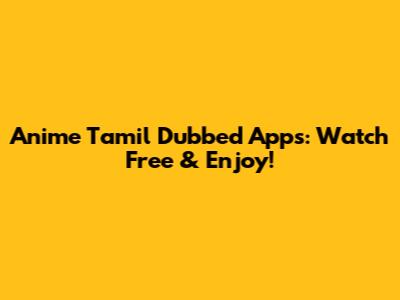 Anime Tamil Dubbed Apps: Watch Free & Enjoy!