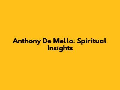 Anthony De Mello: Spiritual Insights