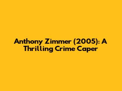 Anthony Zimmer (2005): A Thrilling Crime Caper