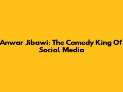 Anwar Jibawi: The Comedy King Of Social Media