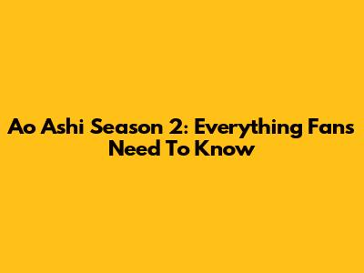 Ao Ashi Season 2: Everything Fans Need To Know