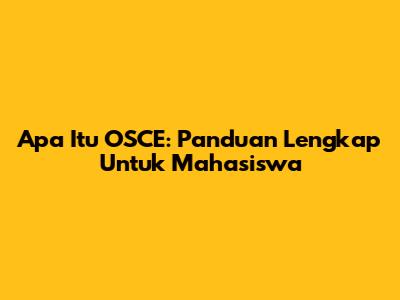 Apa Itu OSCE: Panduan Lengkap Untuk Mahasiswa
