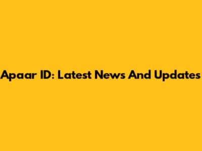 Apaar ID: Latest News And Updates